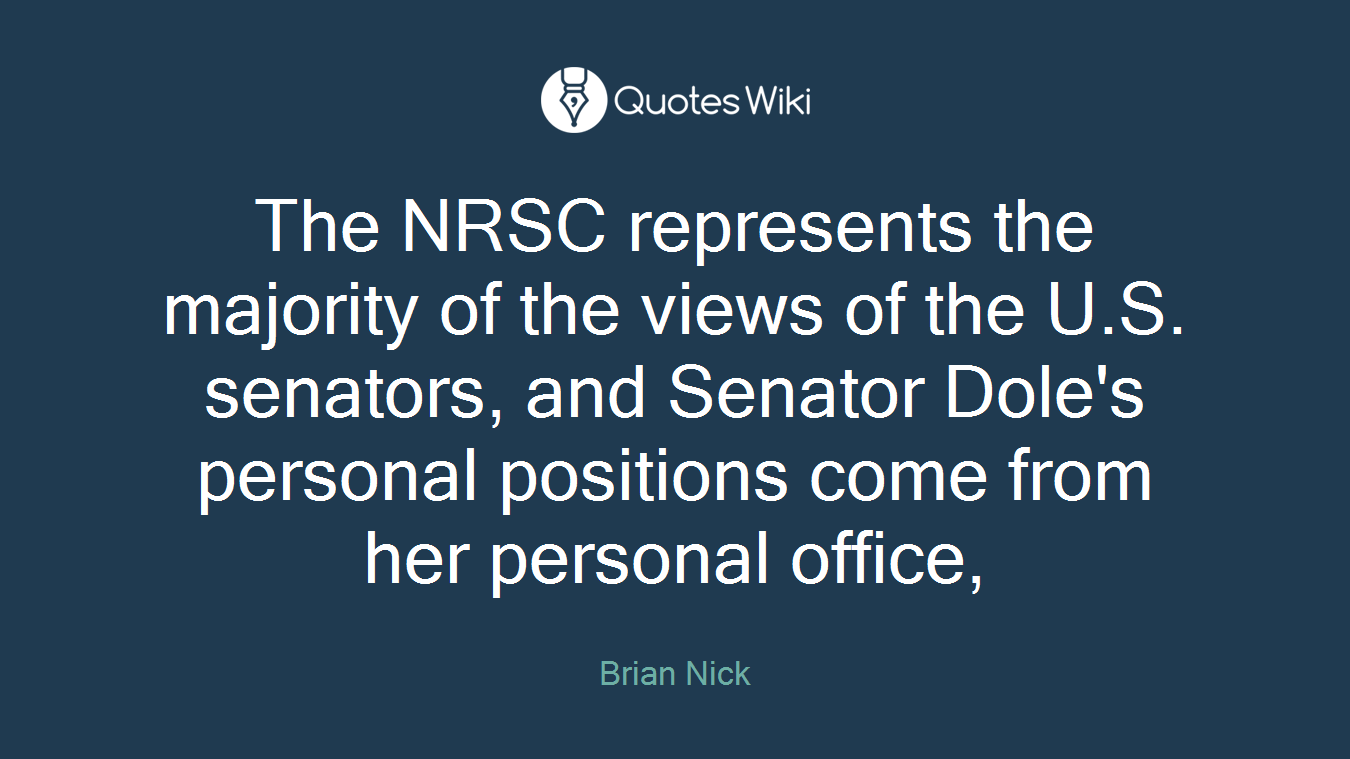 The NRSC represents the majority of the views of the U.S. senators, and Senator Dole's personal positions come from her personal office,