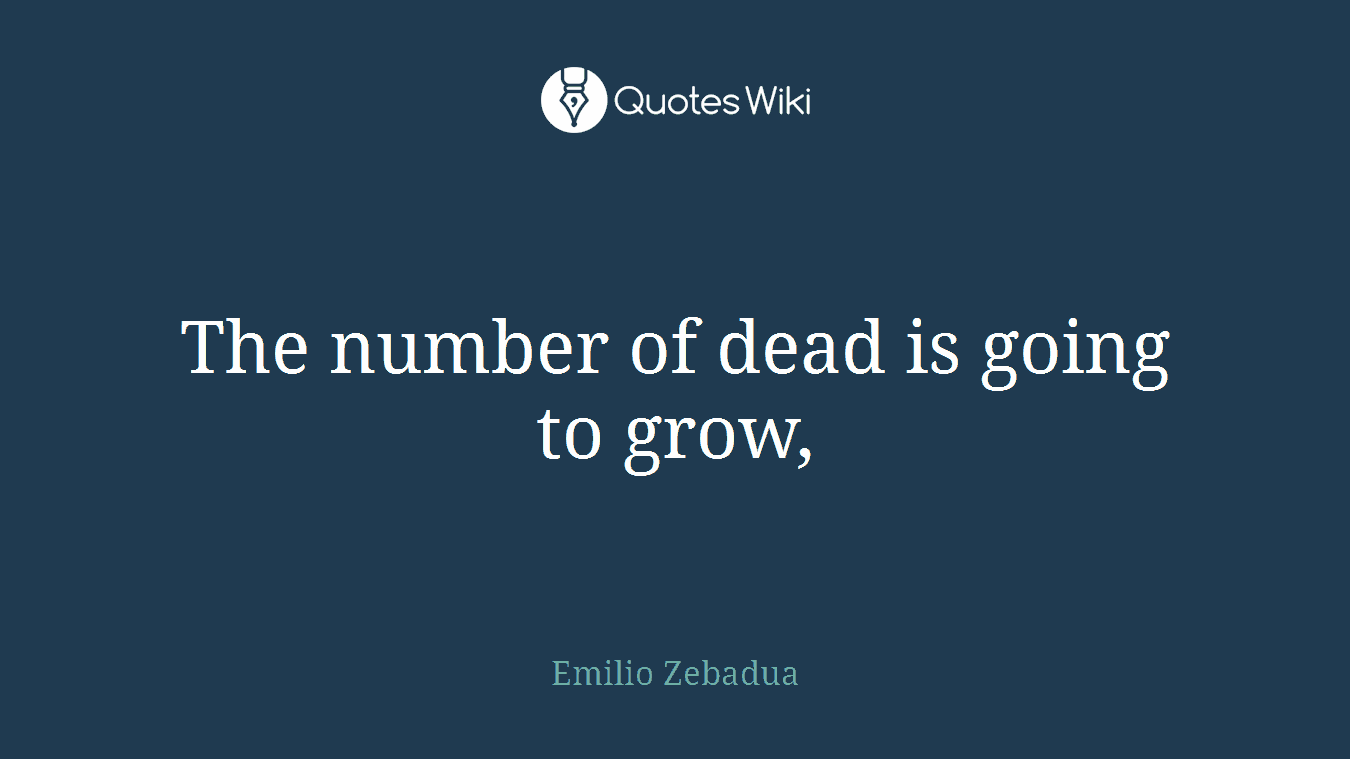 The number of dead is going to grow,