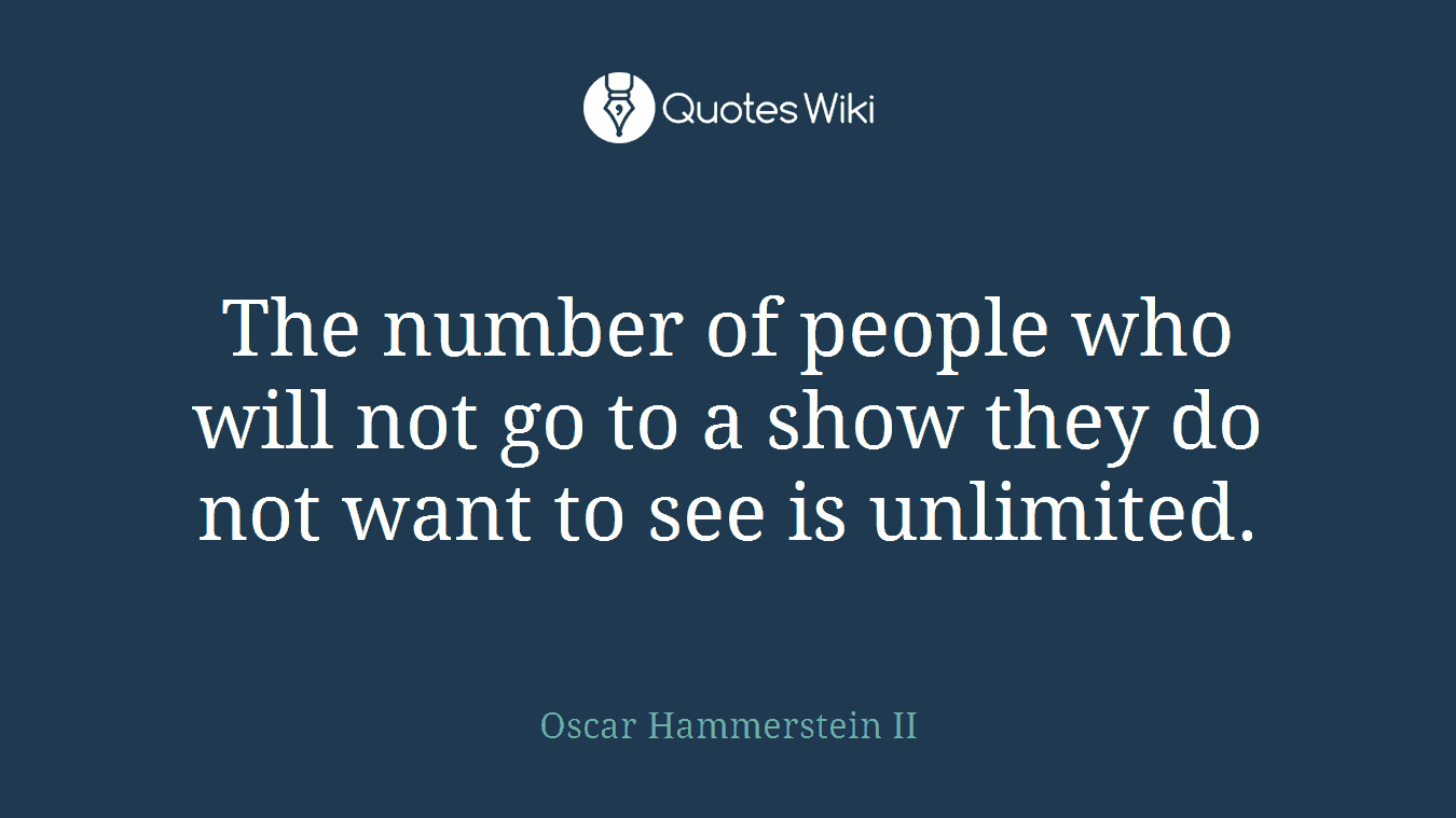 The number of people who will not go to a show they do not want to see is unlimited.
