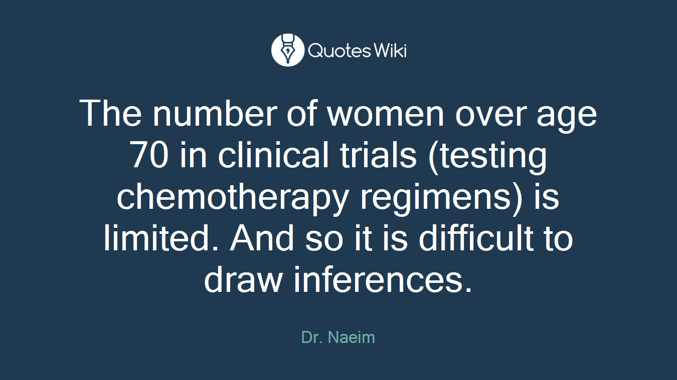 The number of women over age 70 in clinical trials (testing chemotherapy regimens) is limited. And so it is difficult to draw inferences.