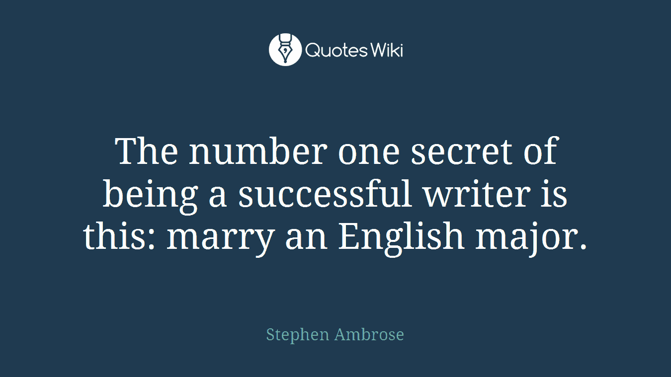 The number one secret of being a successful writer is this: marry an English major.