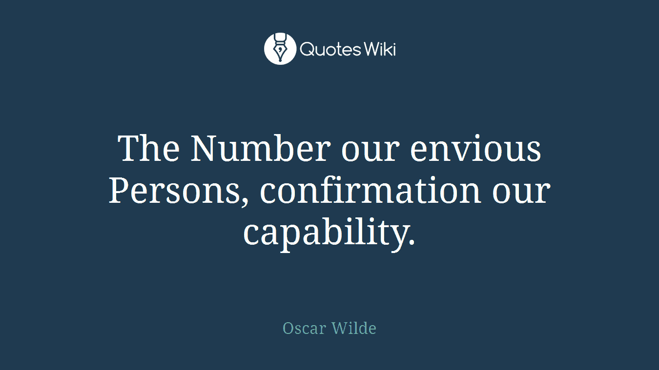 The Number our envious Persons, confirmation our capability.