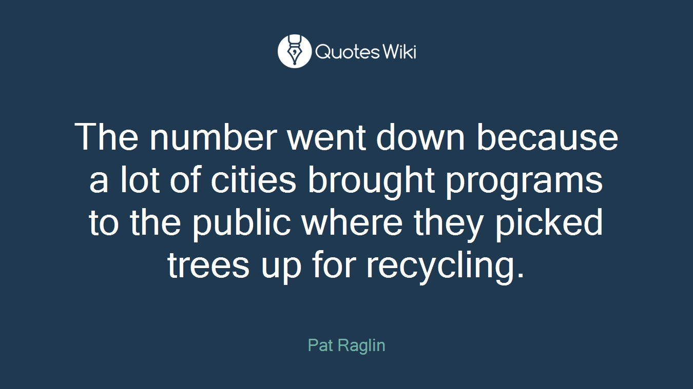 The number went down because a lot of cities brought programs to the public where they picked trees up for recycling.