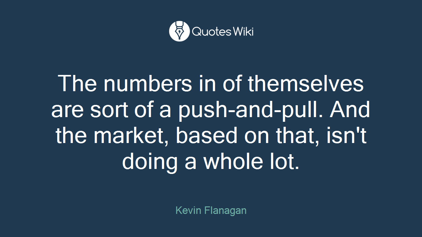 The numbers in of themselves are sort of a push-and-pull. And the market, based on that, isn't doing a whole lot.
