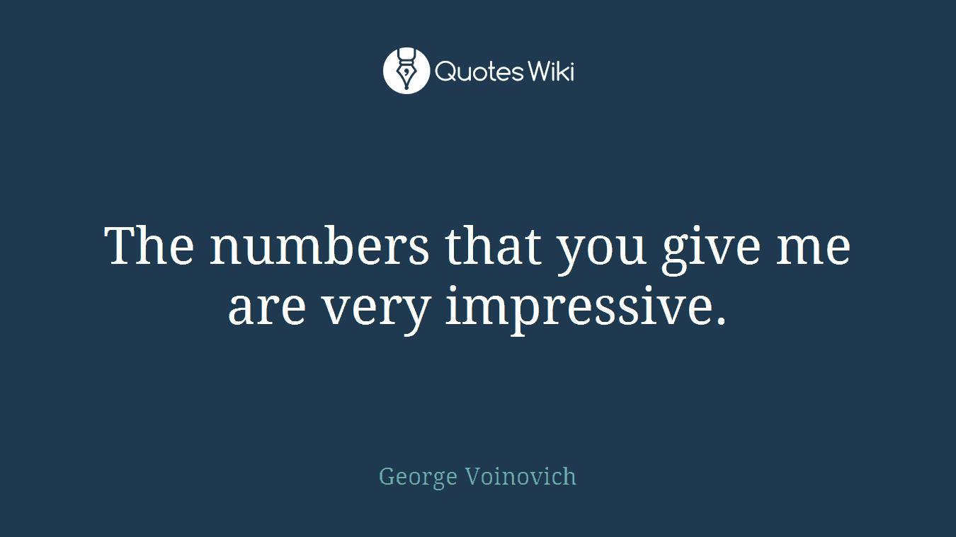 The numbers that you give me are very impressive.
