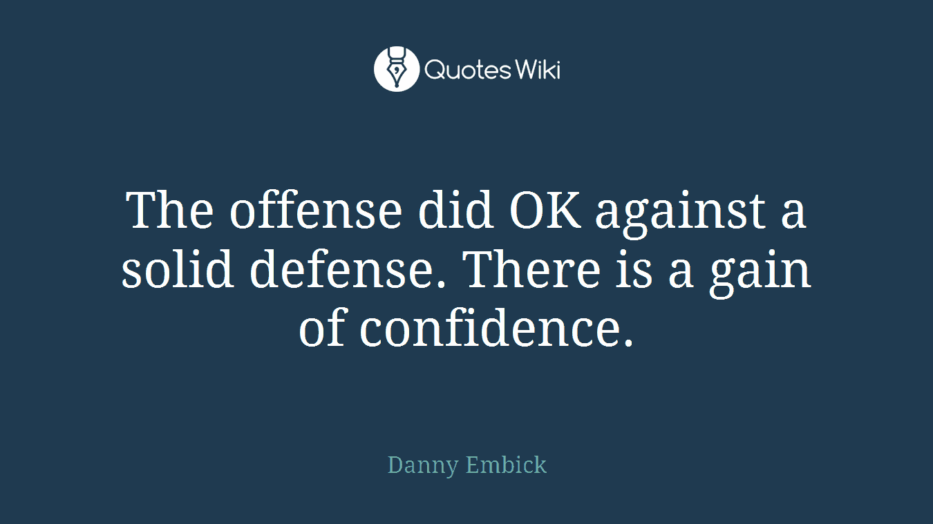 The offense did OK against a solid defense. There is a gain of confidence.