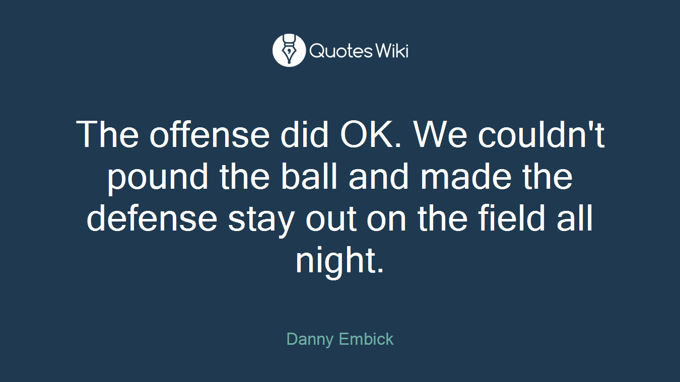 The offense did OK. We couldn't pound the ball and made the defense stay out on the field all night.
