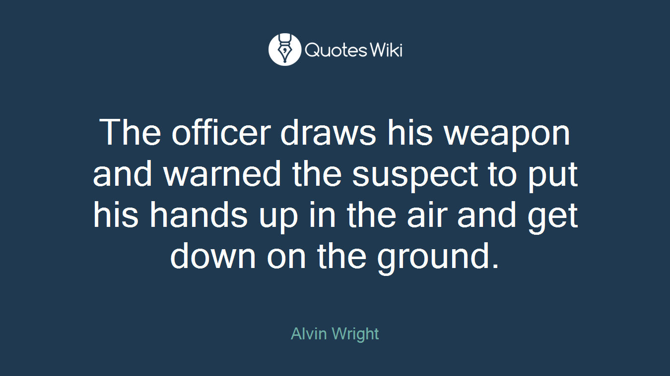 The officer draws his weapon and warned the suspect to put his hands up in the air and get down on the ground.