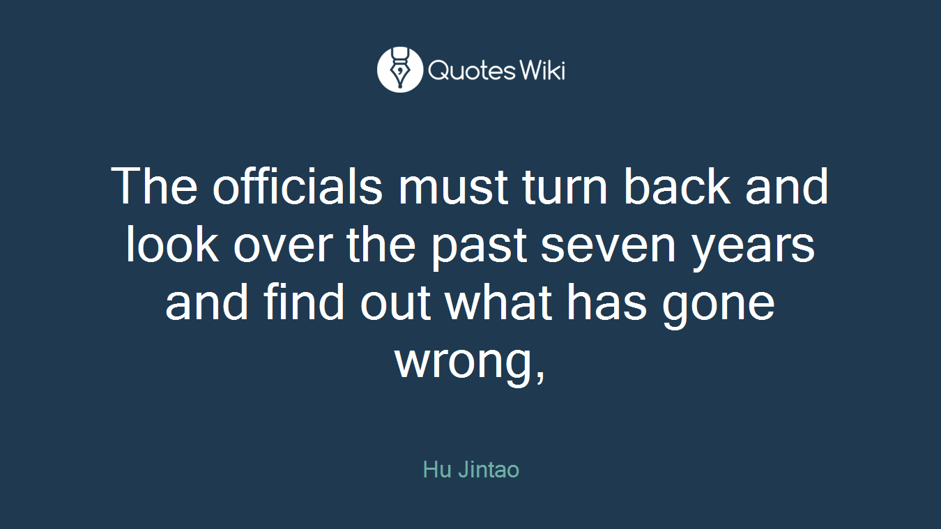 The officials must turn back and look over the past seven years and find out what has gone wrong,