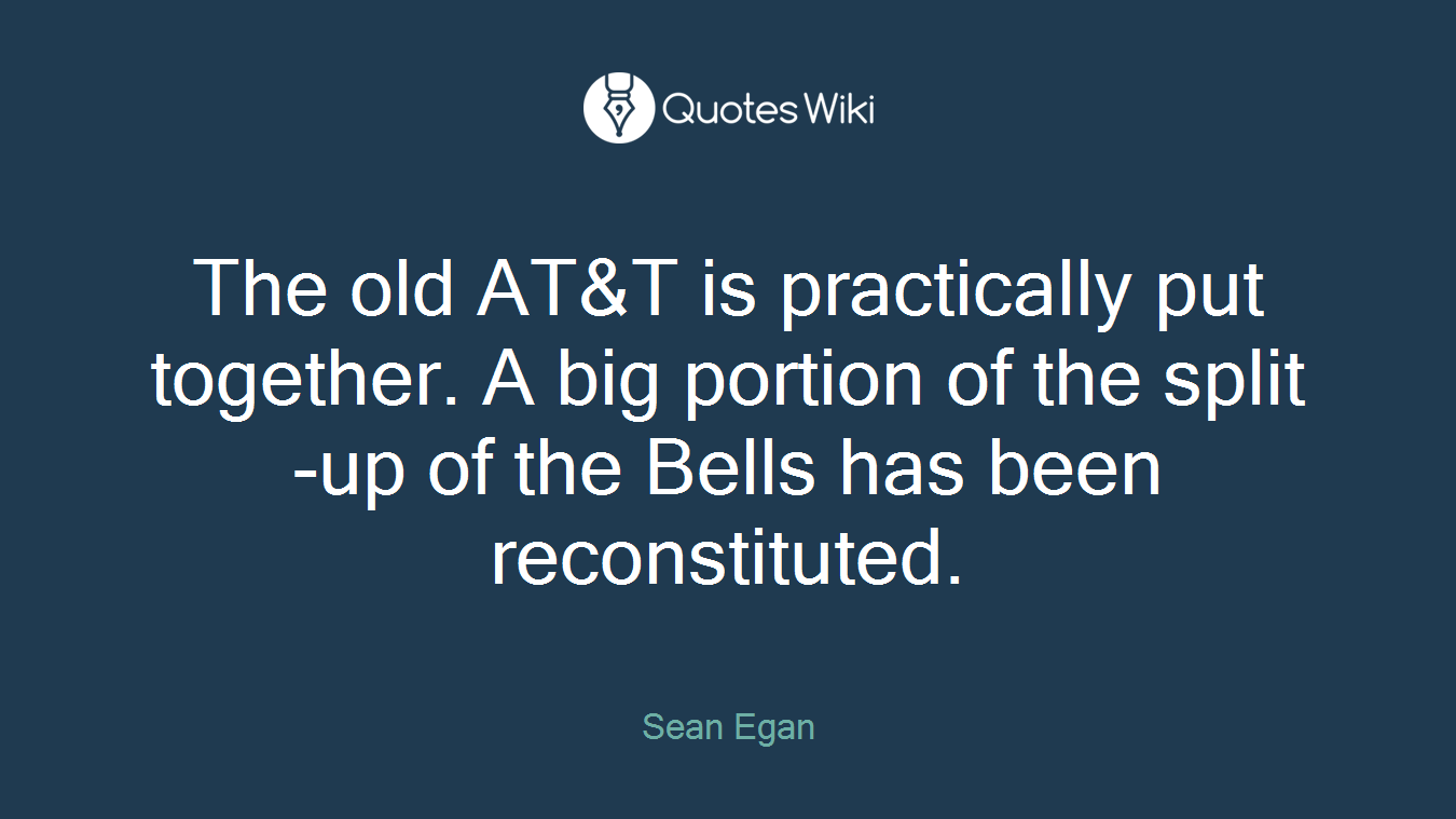 The old AT&T is practically put together. A big portion of the split-up of the Bells has been reconstituted.