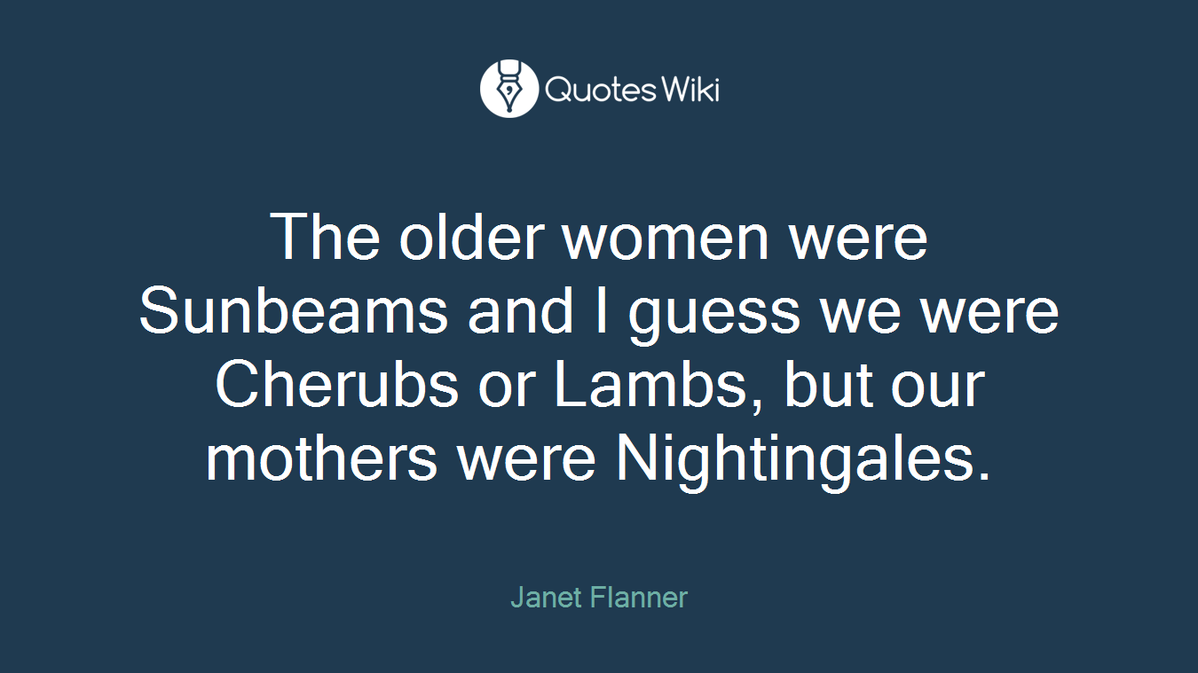 The older women were Sunbeams and I guess we were Cherubs or Lambs, but our mothers were Nightingales.