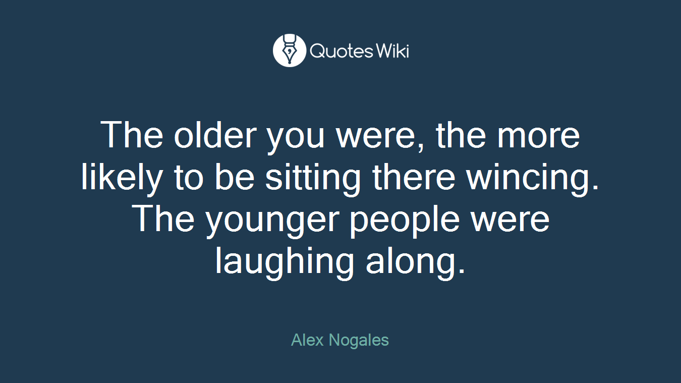 The older you were, the more likely to be sitting there wincing. The younger people were laughing along.