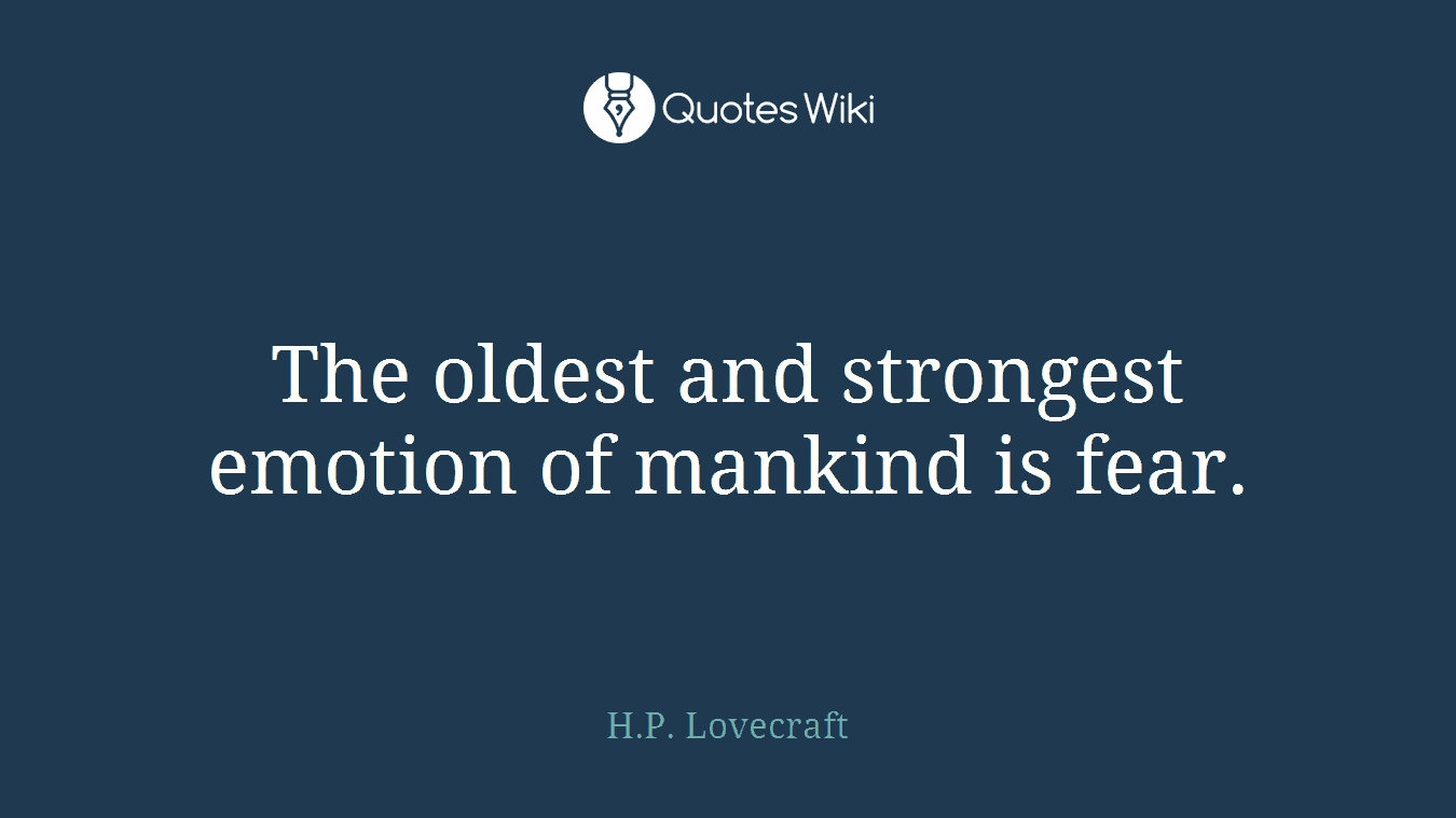 The oldest and strongest emotion of mankind is fear.