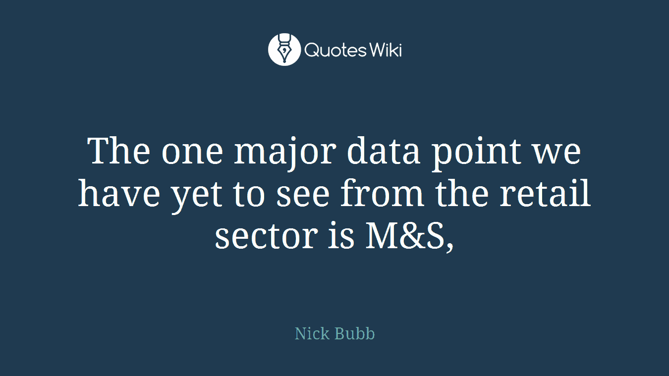 The one major data point we have yet to see from the retail sector is M&S,