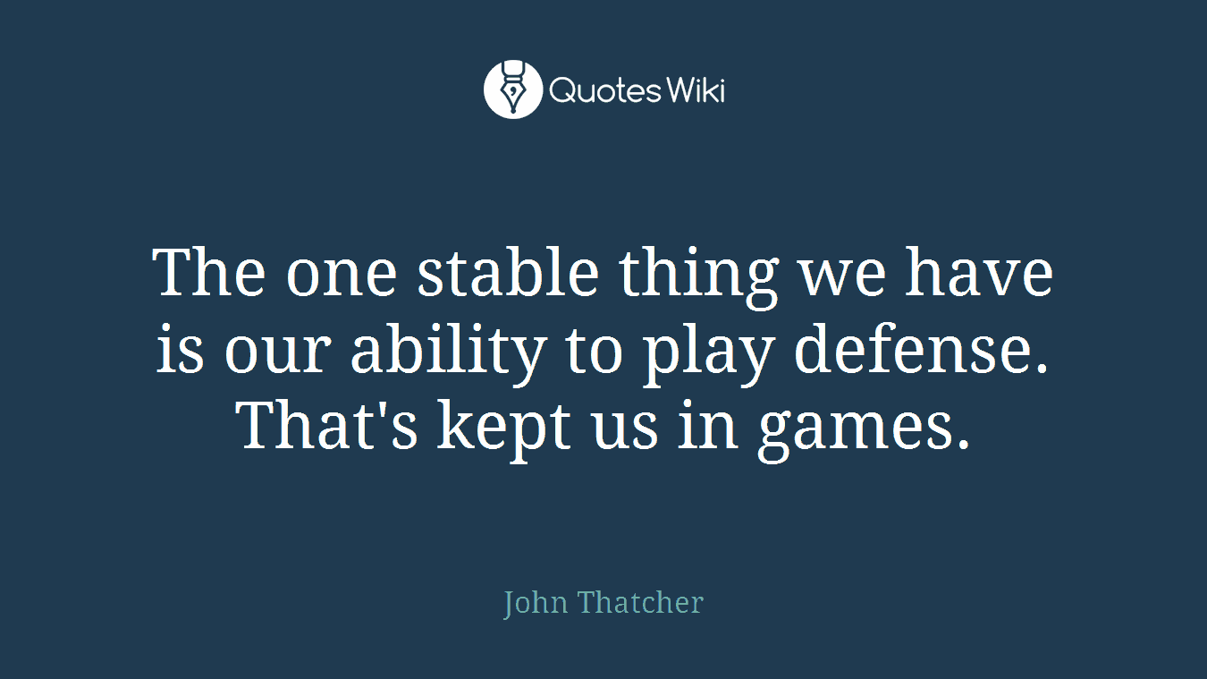 The one stable thing we have is our ability to play defense. That's kept us in games.