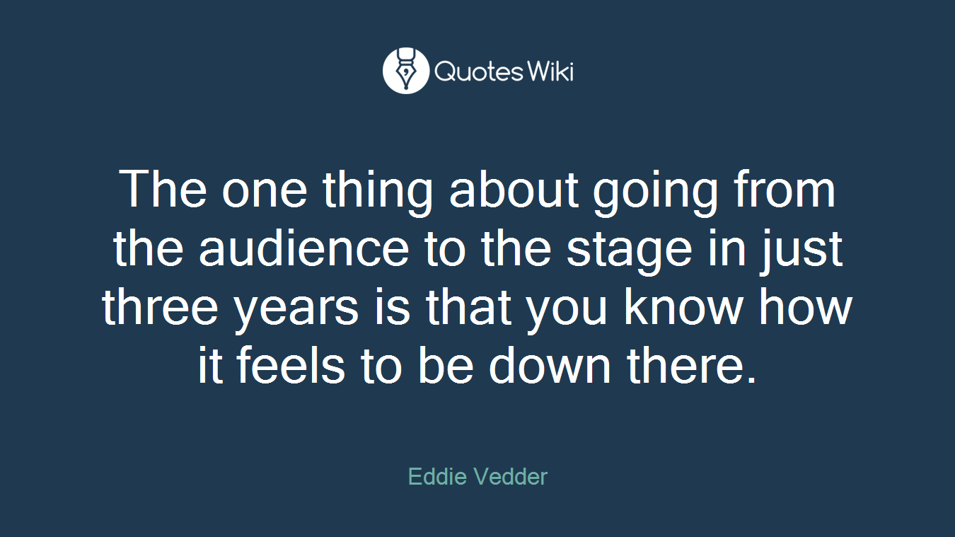 The one thing about going from the audience to the stage in just three years is that you know how it feels to be down there.