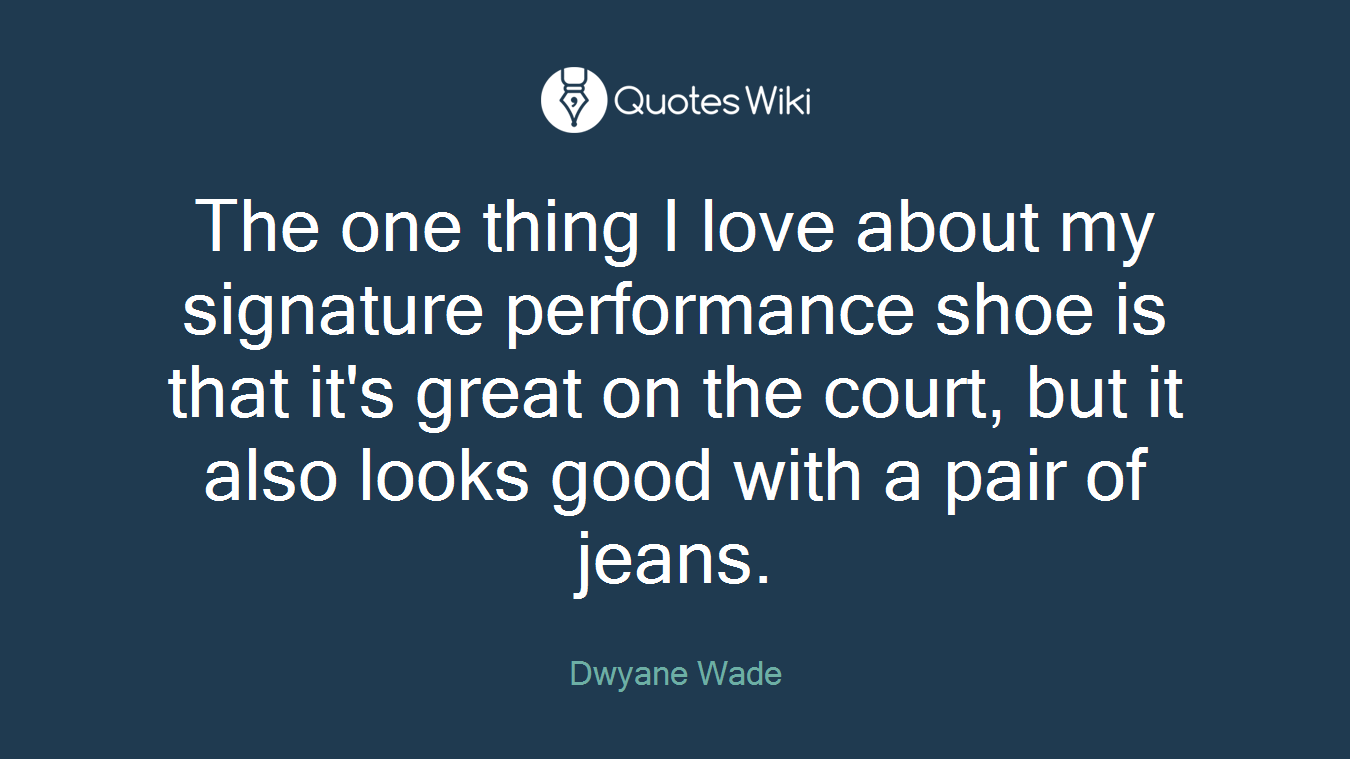 The one thing I love about my signature performance shoe is that it's great on the court, but it also looks good with a pair of jeans.