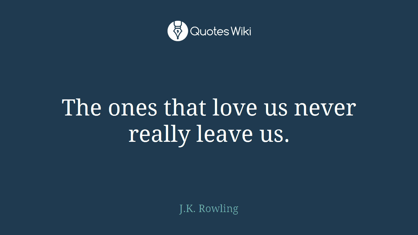 The ones that love us never really leave us.