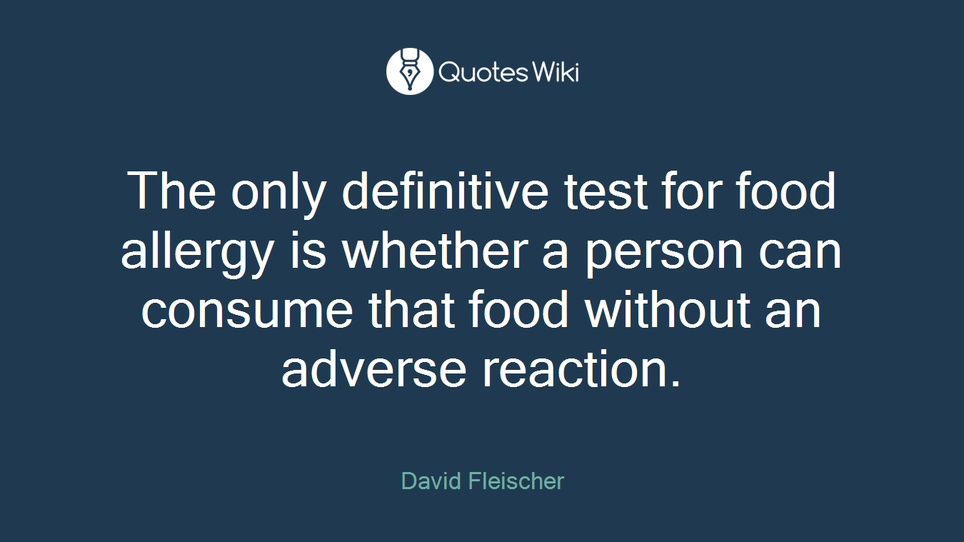The only definitive test for food allergy is whether a person can consume that food without an adverse reaction.