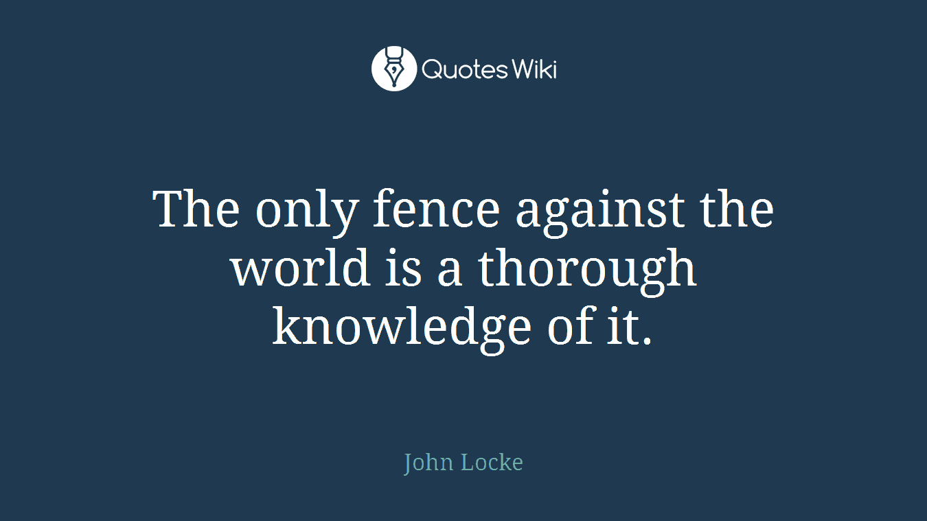 The only fence against the world is a thorough knowledge of it.