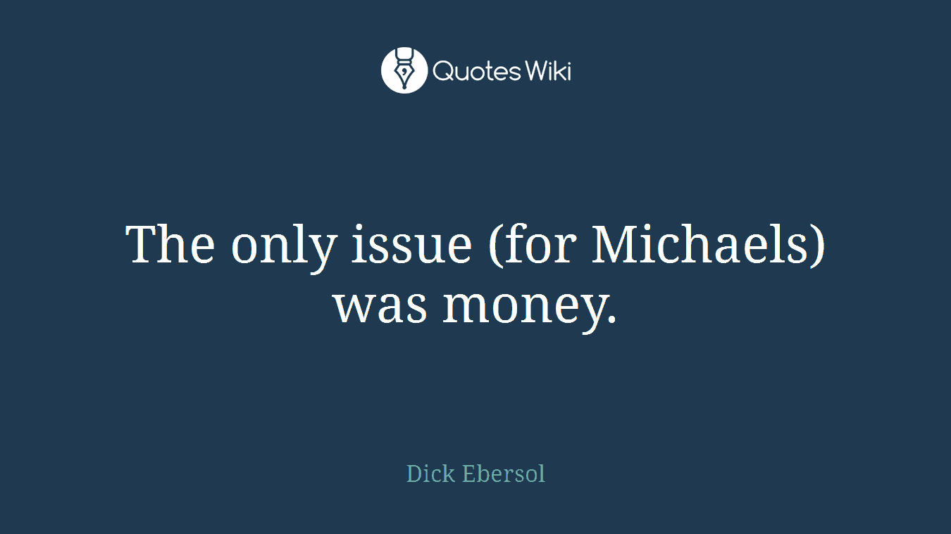The only issue (for Michaels) was money.