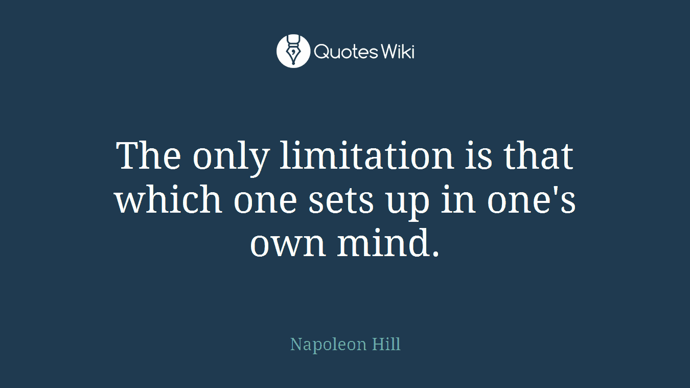 The only limitation is that which one sets up in one's own mind.