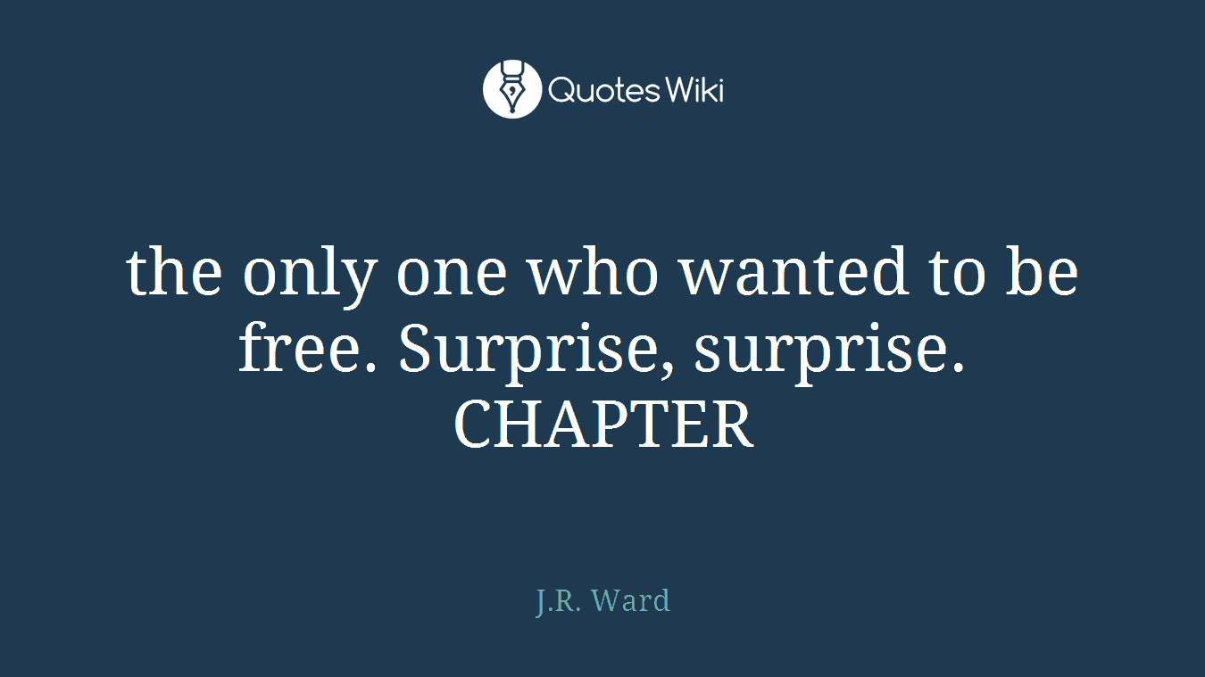 the only one who wanted to be free. Surprise, surprise. CHAPTER