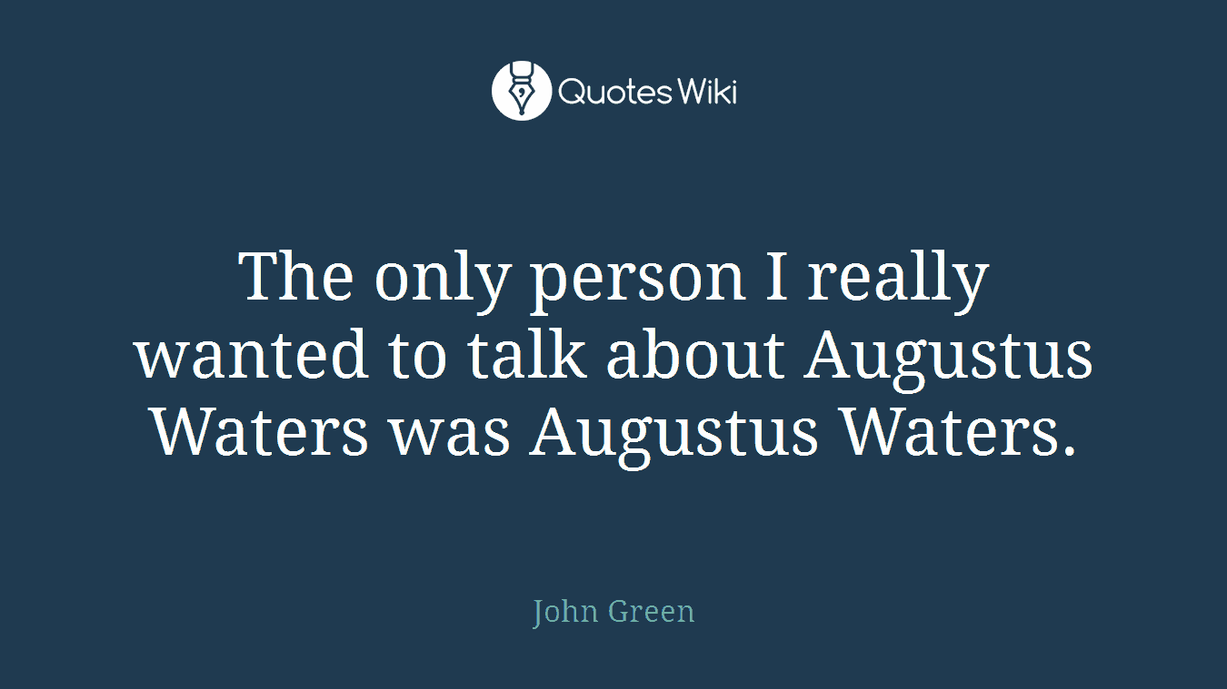The only person I really wanted to talk about Augustus Waters was Augustus Waters.