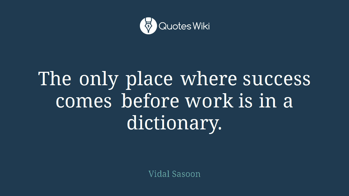 The only place where ‪‎success‬ comes before ‪work‬ is in a dictionary.