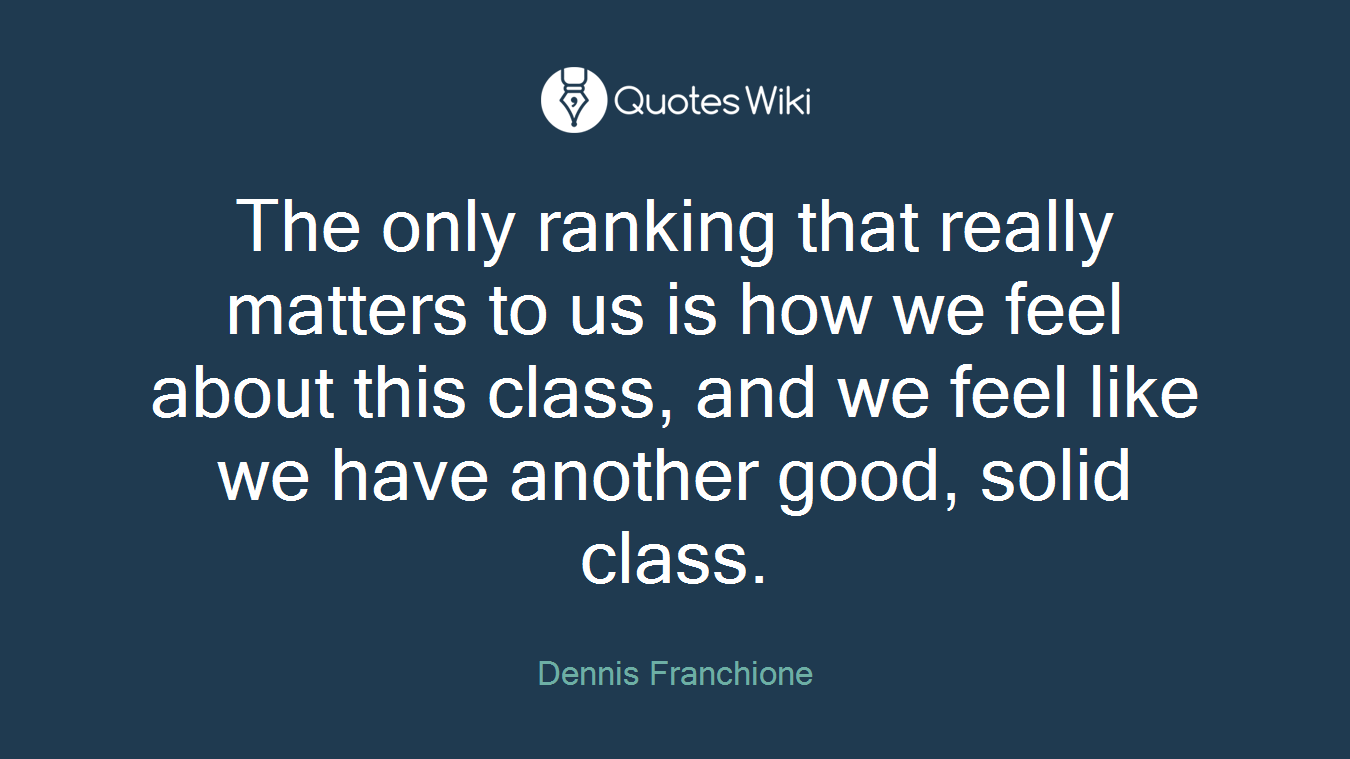 The only ranking that really matters to us is how we feel about this class, and we feel like we have another good, solid class.