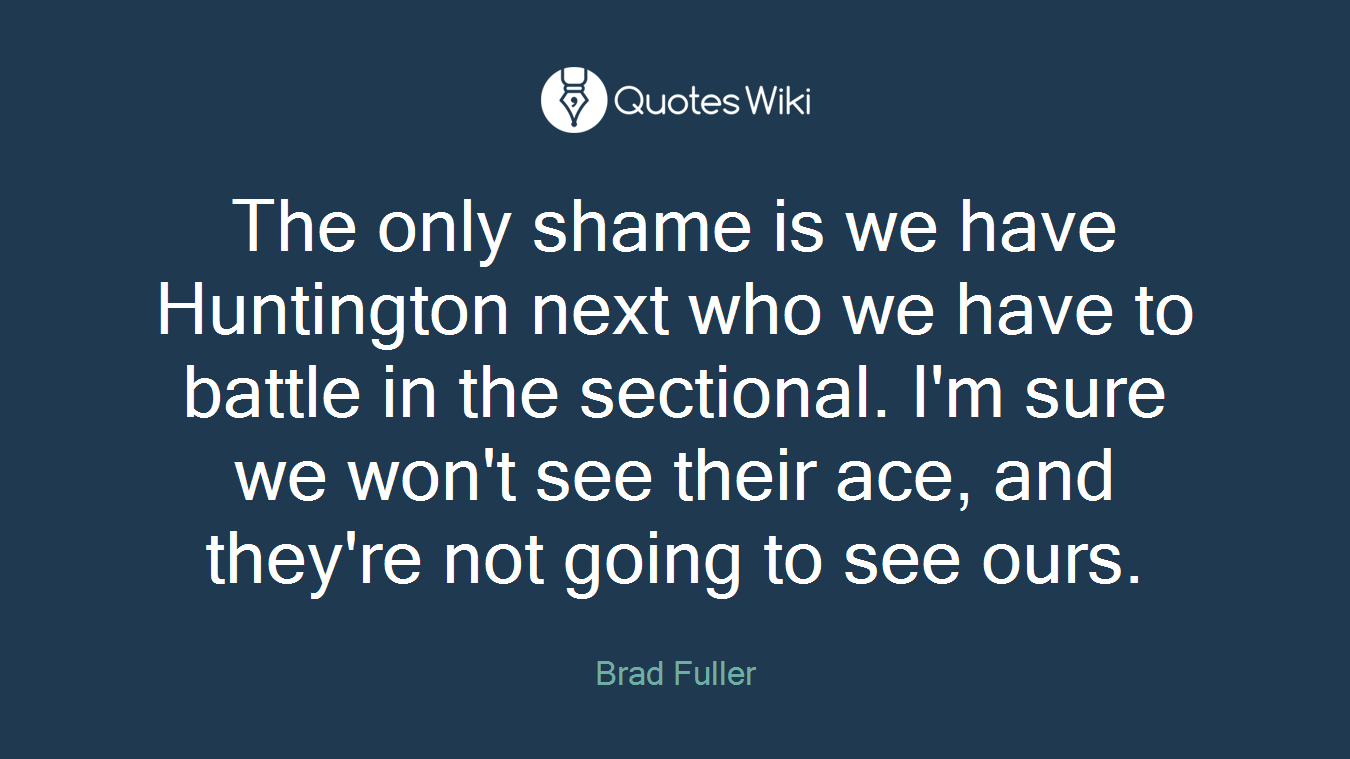The only shame is we have Huntington next who we have to battle in the sectional. I'm sure we won't see their ace, and they're not going to see ours.