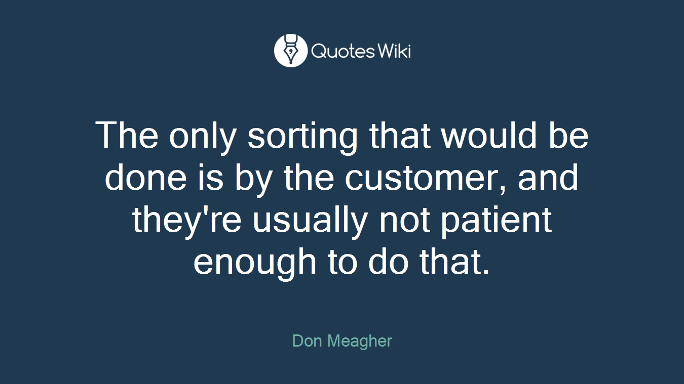 The only sorting that would be done is by the customer, and they're usually not patient enough to do that.