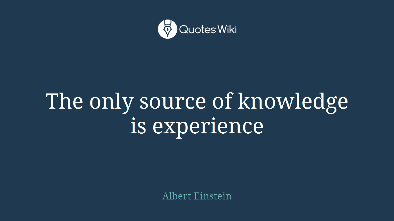 The only source of knowledge is experience