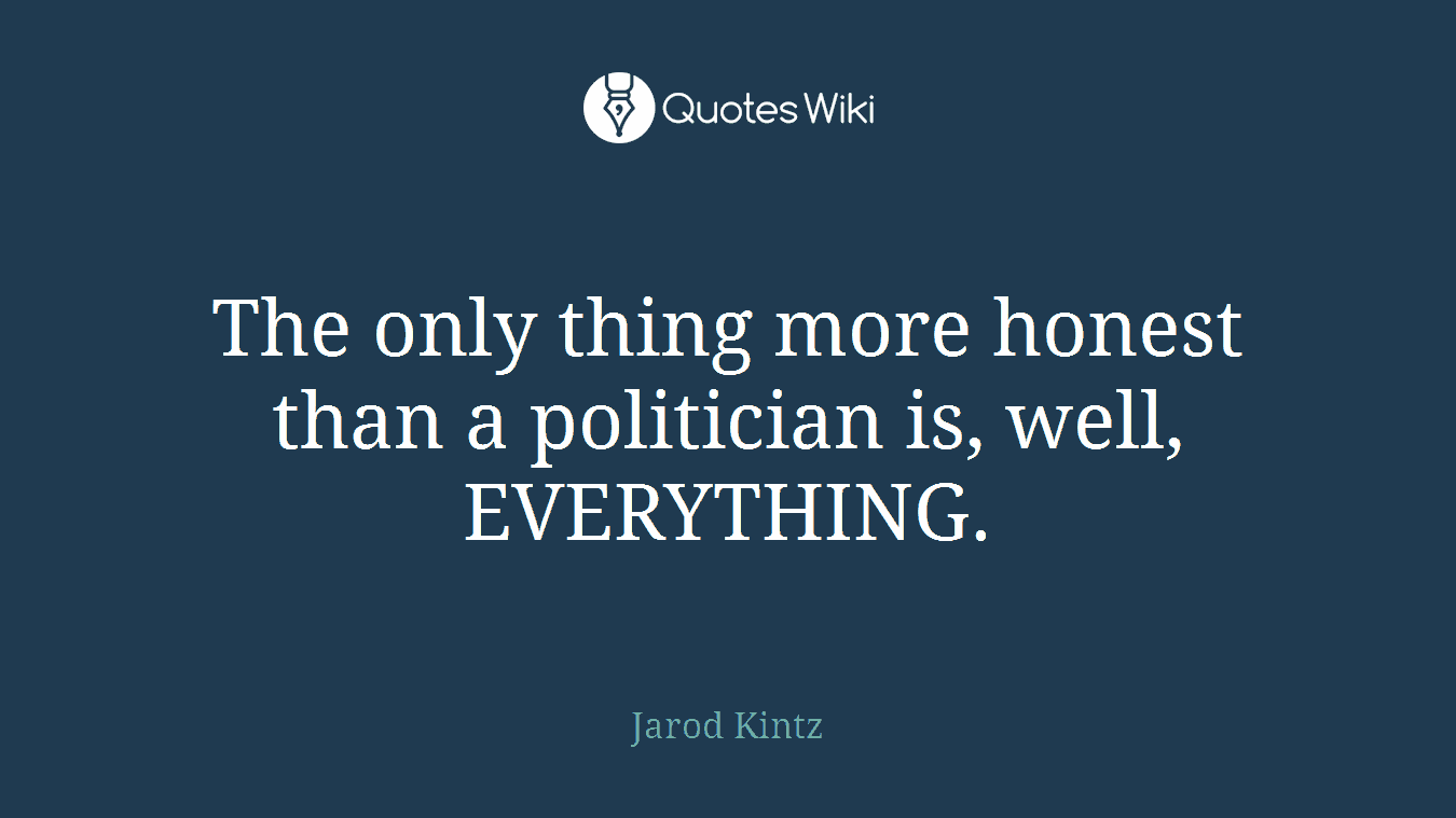 The only thing more honest than a politician is, well, EVERYTHING.