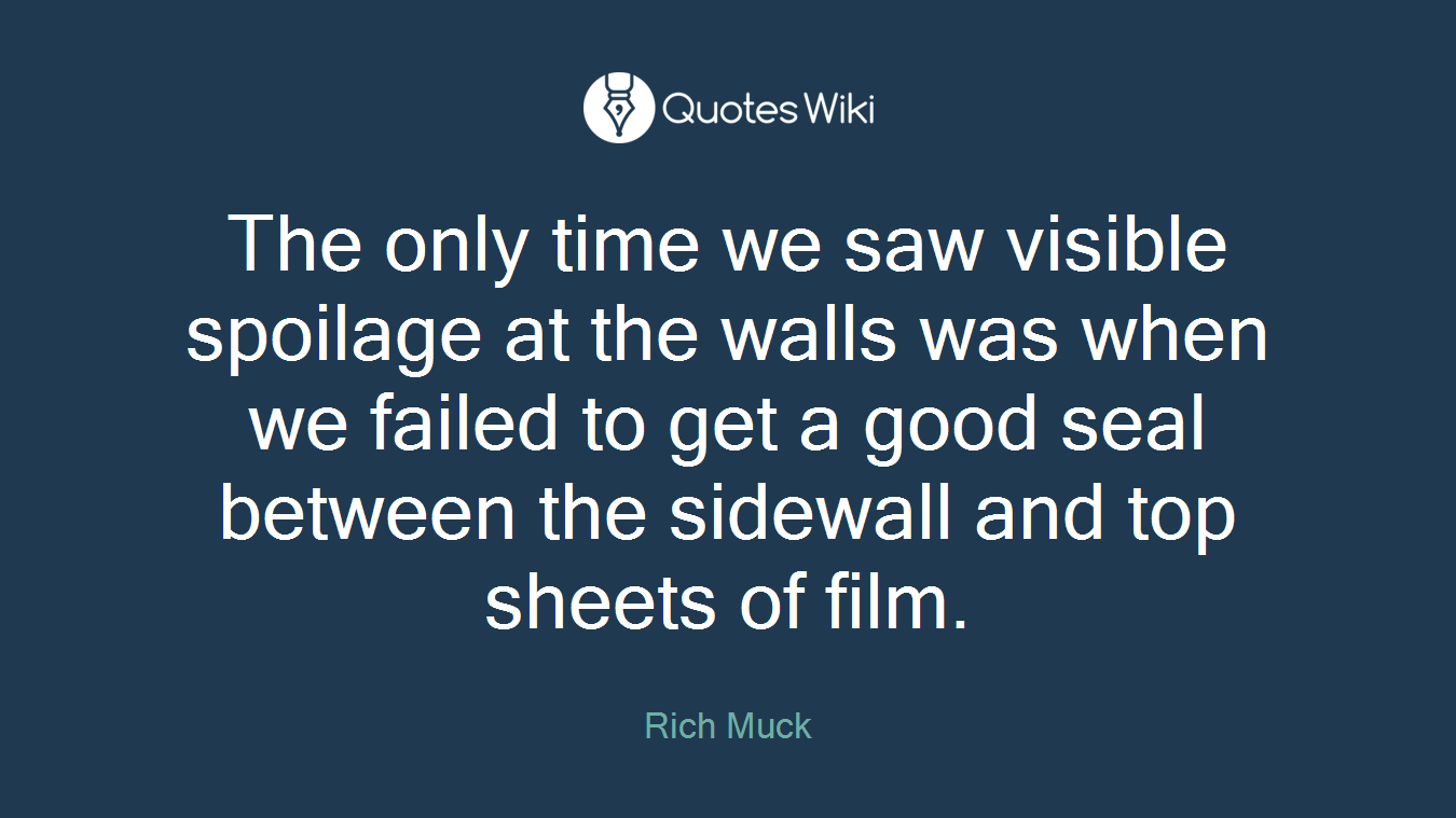 The only time we saw visible spoilage at the walls was when we failed to get a good seal between the sidewall and top sheets of film.