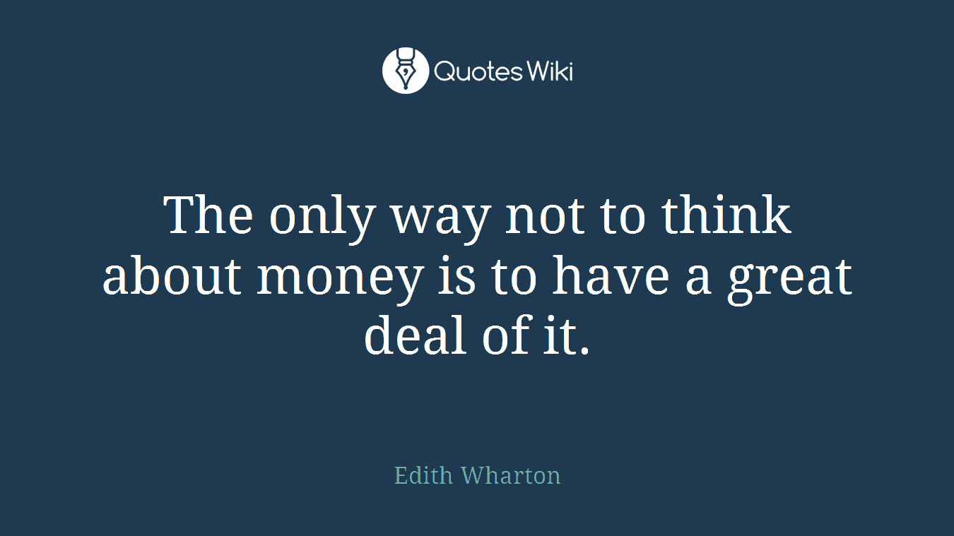 The only way not to think about money is to have a great deal of it.