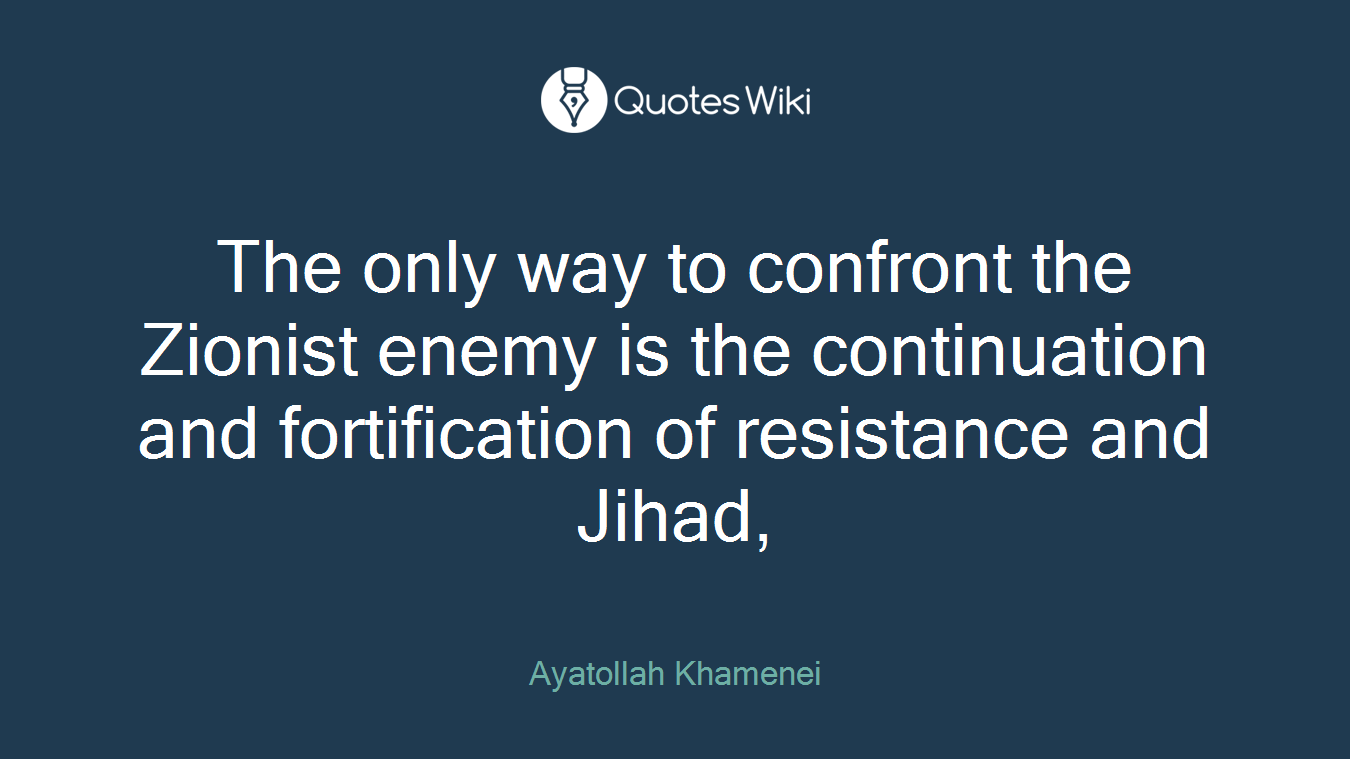 The only way to confront the Zionist enemy is the continuation and fortification of resistance and Jihad,