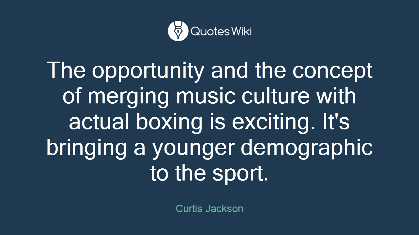 The opportunity and the concept of merging music culture with actual boxing is exciting. It's bringing a younger demographic to the sport.