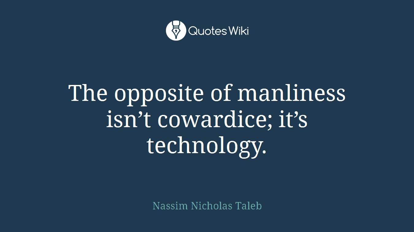 The opposite of manliness isn’t cowardice; it’s technology.