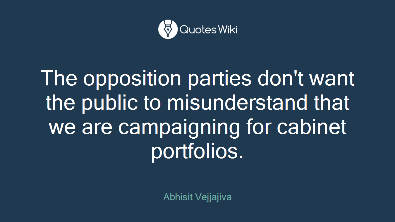 The opposition parties don't want the public to misunderstand that we are campaigning for cabinet portfolios.