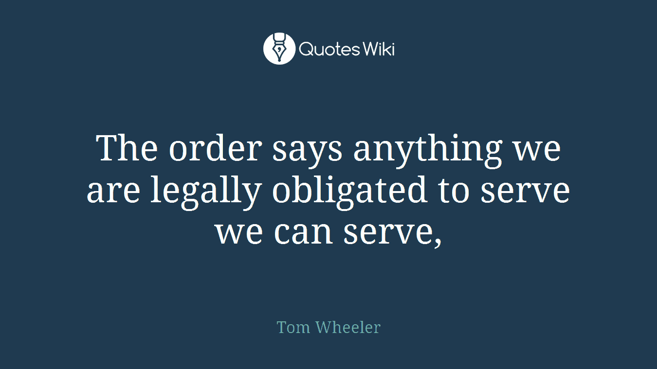 The order says anything we are legally obligated to serve we can serve,