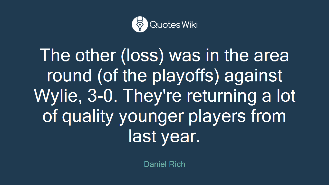The other (loss) was in the area round (of the playoffs) against Wylie, 3-0. They're returning a lot of quality younger players from last year.