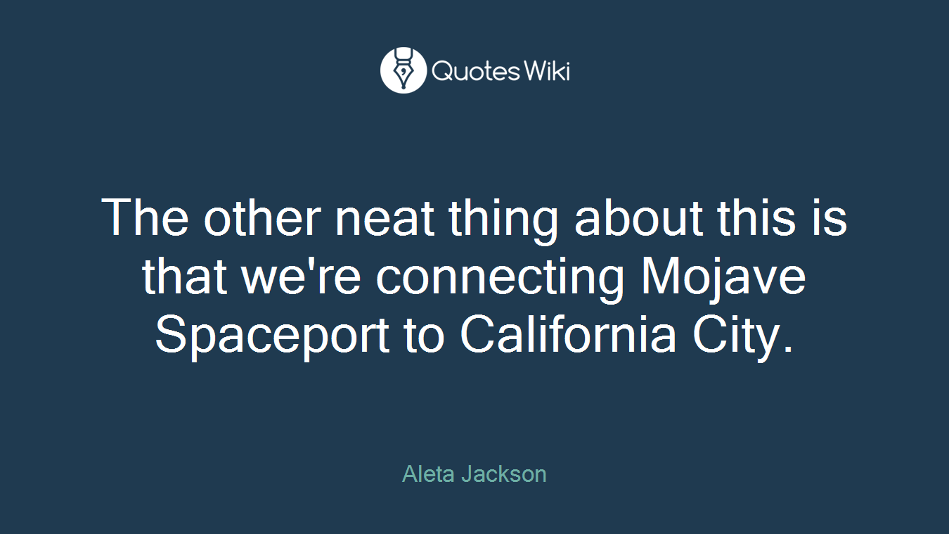 The other neat thing about this is that we're connecting Mojave Spaceport to California City.