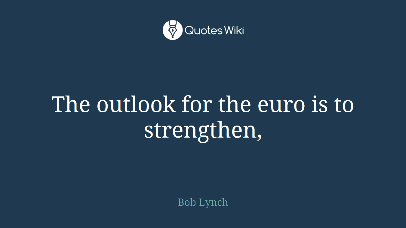 The outlook for the euro is to strengthen,