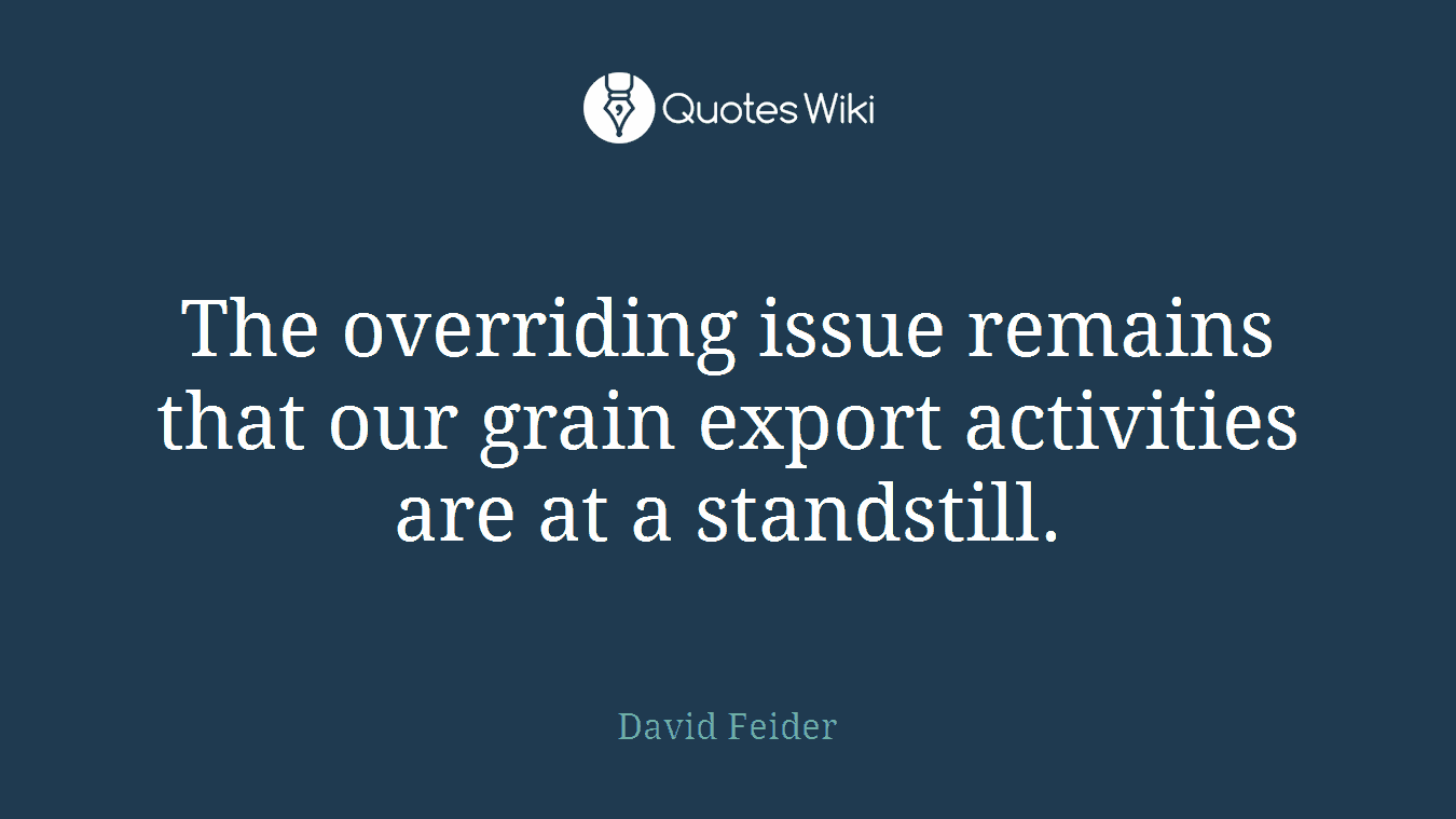 The overriding issue remains that our grain export activities are at a standstill.