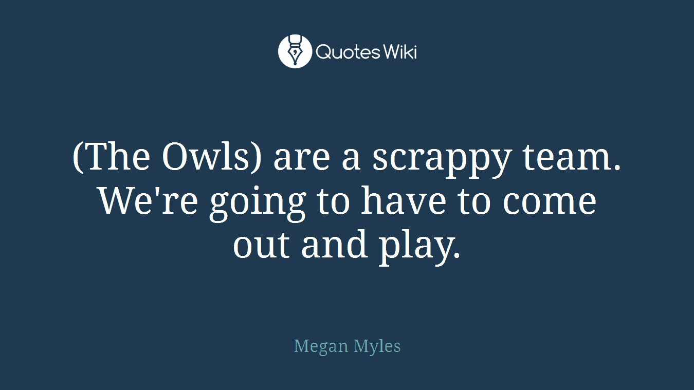 (The Owls) are a scrappy team. We're going to have to come out and play.