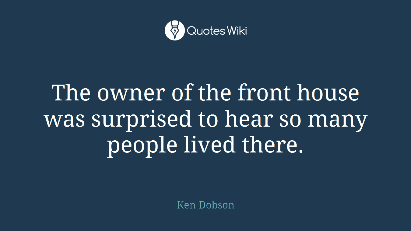 The owner of the front house was surprised to hear so many people lived there.