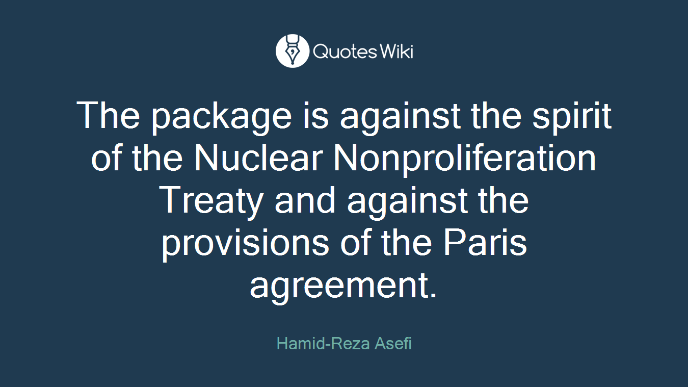 The package is against the spirit of the Nuclear Nonproliferation Treaty and against the provisions of the Paris agreement.