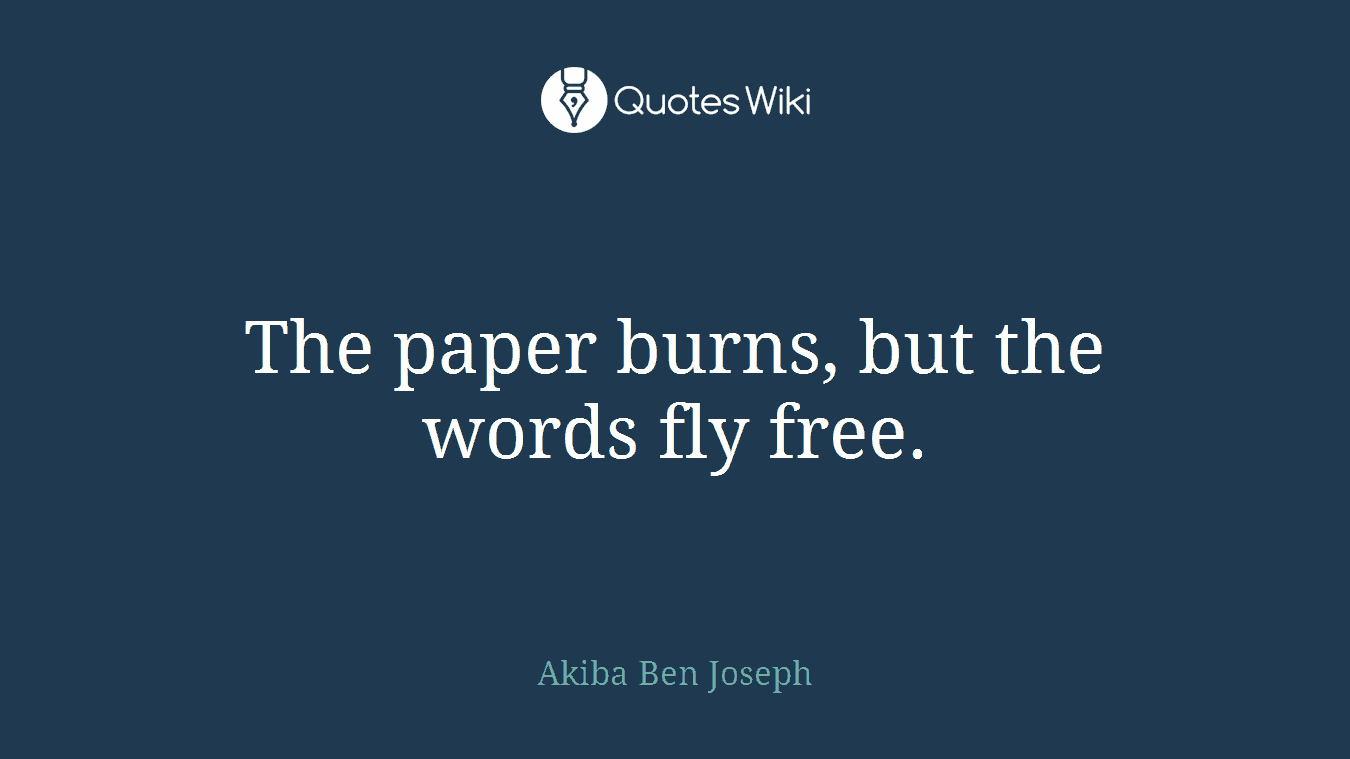 The paper burns, but the words fly free.