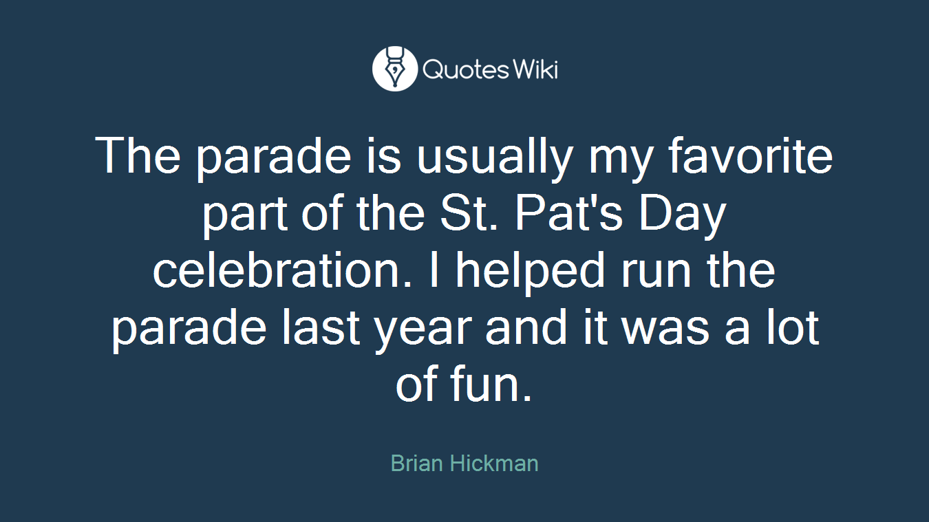 The parade is usually my favorite part of the St. Pat's Day celebration. I helped run the parade last year and it was a lot of fun.